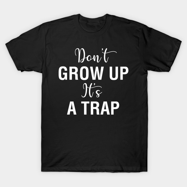 Don't Grow Up It's A Trap T-Shirt by CityNoir